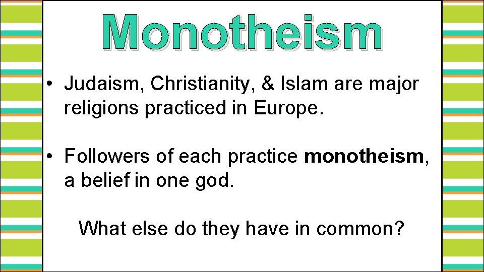 Monotheism • Judaism, Christianity, & Islam are major religions practiced in Europe. • Followers