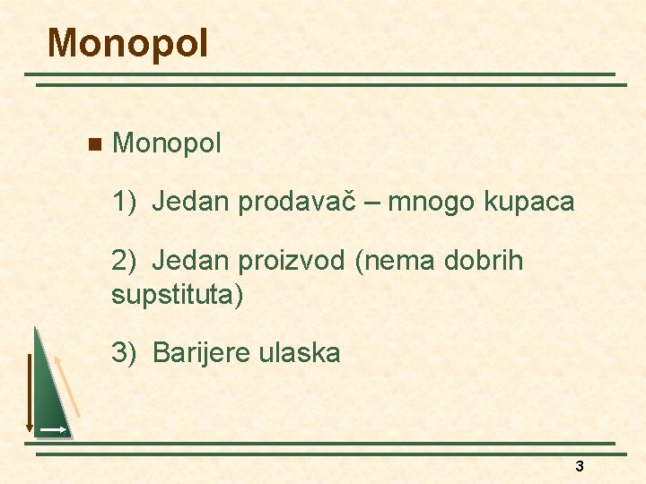 Monopol n Monopol 1) Jedan prodavač – mnogo kupaca 2) Jedan proizvod (nema dobrih