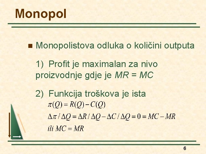 Monopol n Monopolistova odluka o količini outputa 1) Profit je maximalan za nivo proizvodnje