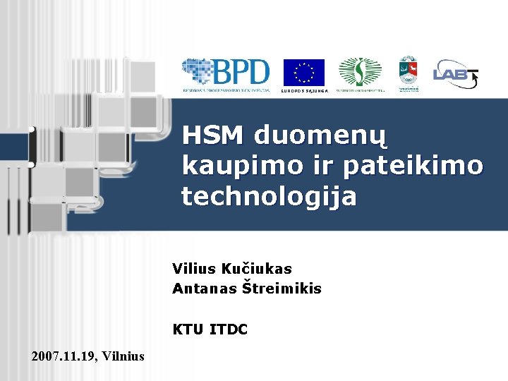 EUROPOS SĄJUNGA HSM duomenų kaupimo ir pateikimo technologija Vilius Kučiukas Antanas Štreimikis KTU ITDC