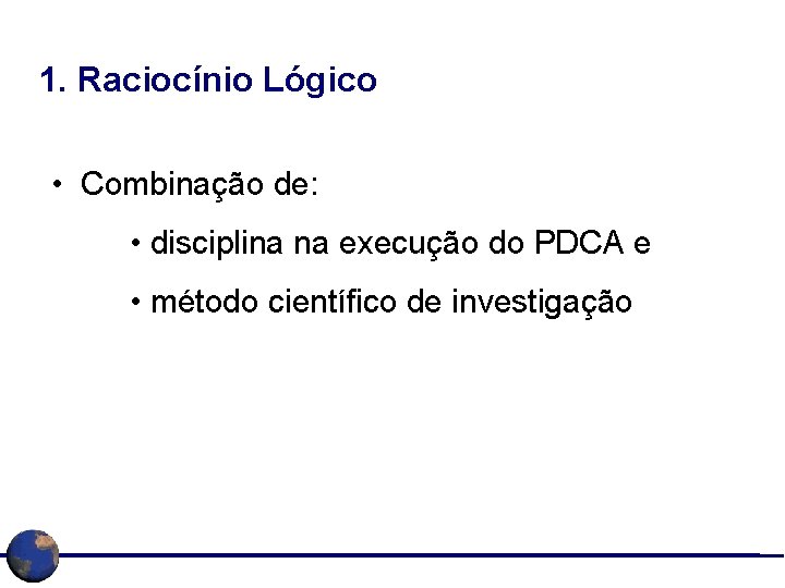 1. Raciocínio Lógico • Combinação de: • disciplina na execução do PDCA e •