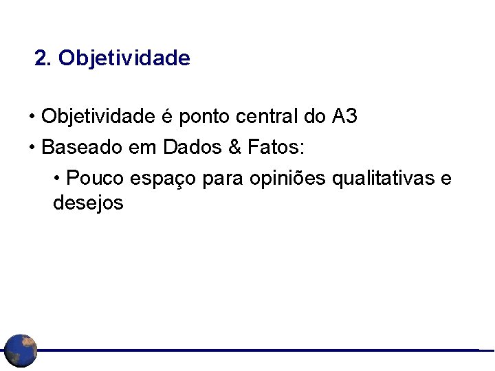 2. Objetividade • Objetividade é ponto central do A 3 • Baseado em Dados