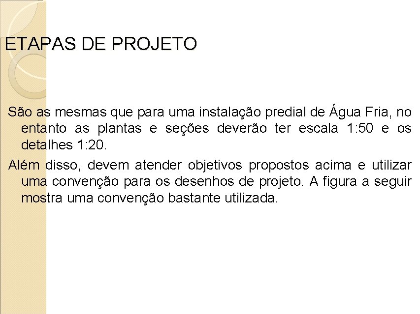 ETAPAS DE PROJETO São as mesmas que para uma instalação predial de Água Fria,