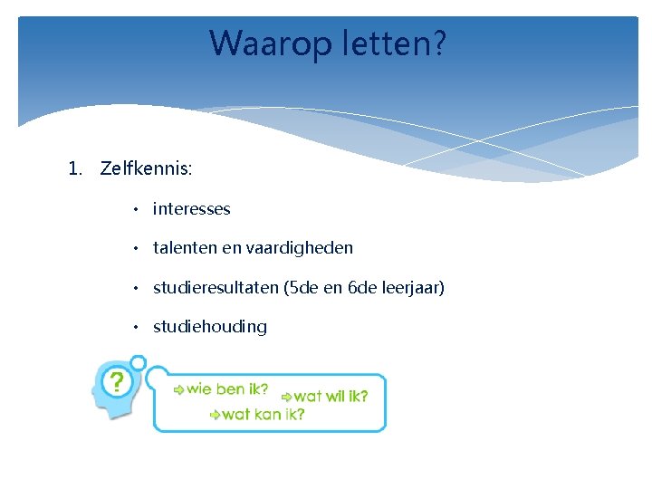 Waarop letten? 1. Zelfkennis: • interesses • talenten en vaardigheden • studieresultaten (5 de