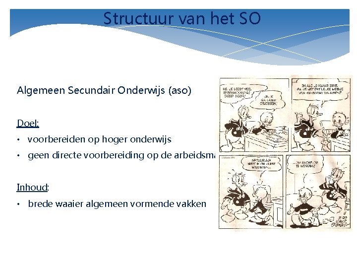 Structuur van het SO Algemeen Secundair Onderwijs (aso) Doel: • voorbereiden op hoger onderwijs