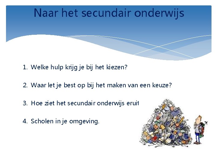 Naar het secundair onderwijs 1. Welke hulp krijg je bij het kiezen? 2. Waar