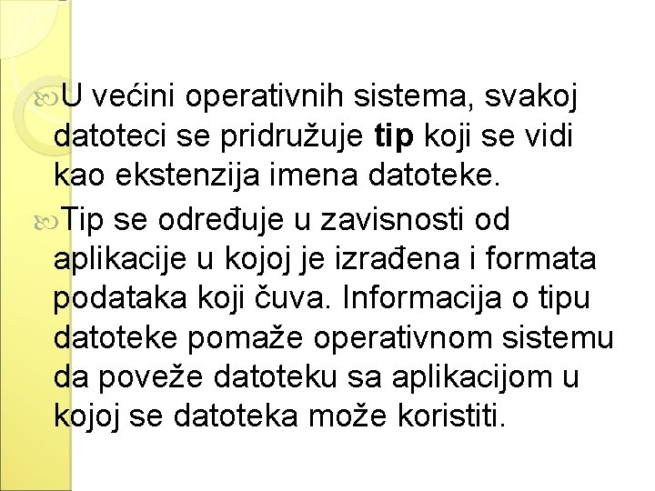  U većini operativnih sistema, svakoj datoteci se pridružuje tip koji se vidi kao