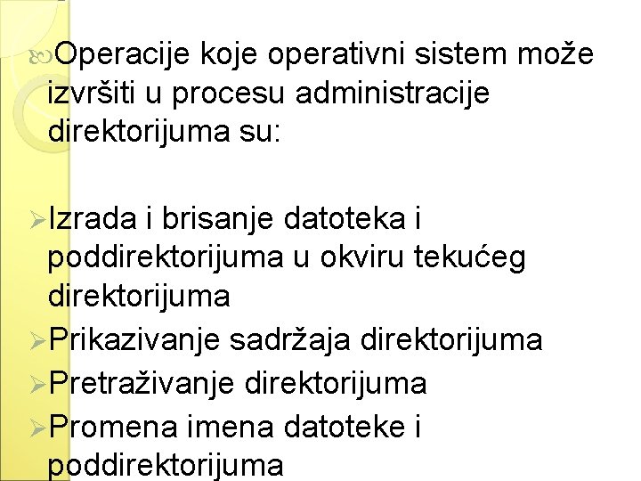  Operacije koje operativni sistem može izvršiti u procesu administracije direktorijuma su: ØIzrada i