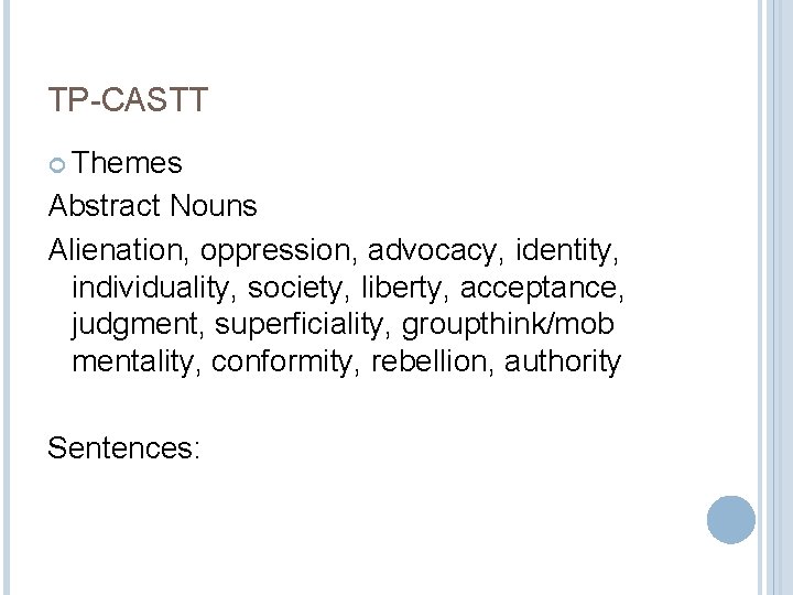 TP-CASTT Themes Abstract Nouns Alienation, oppression, advocacy, identity, individuality, society, liberty, acceptance, judgment, superficiality,