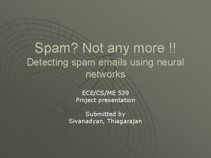 Spam? Not any more !! Detecting spam emails using neural networks ECE/CS/ME 539 Project