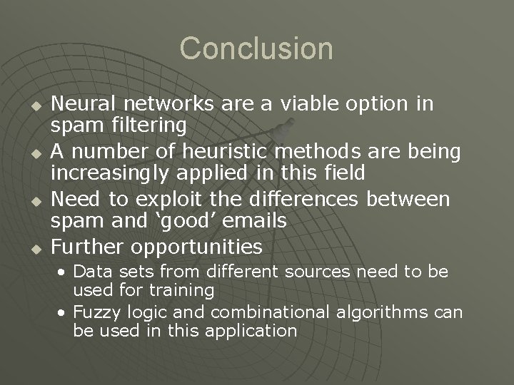 Conclusion u u Neural networks are a viable option in spam filtering A number