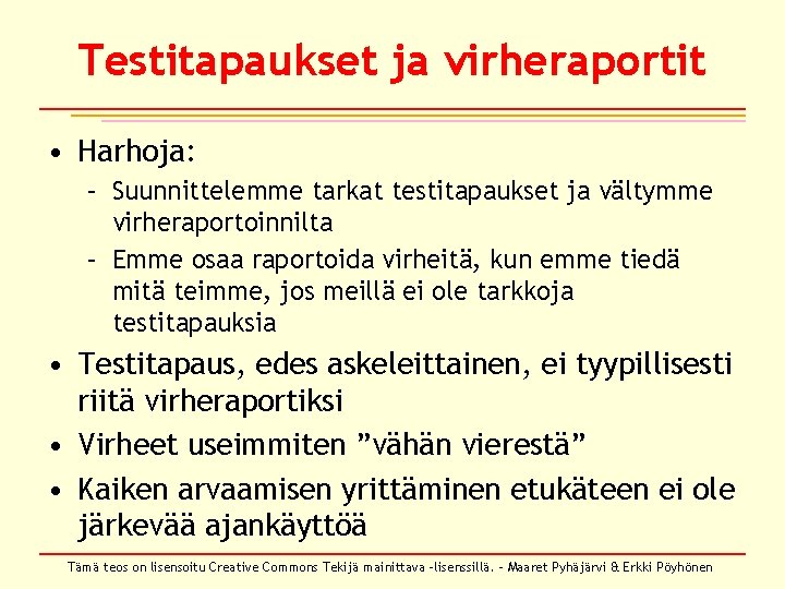 Testitapaukset ja virheraportit • Harhoja: – Suunnittelemme tarkat testitapaukset ja vältymme virheraportoinnilta – Emme