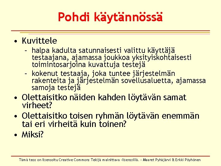 Pohdi käytännössä • Kuvittele – halpa kadulta satunnaisesti valittu käyttäjä testaajana, ajamassa joukkoa yksityiskohtaisesti