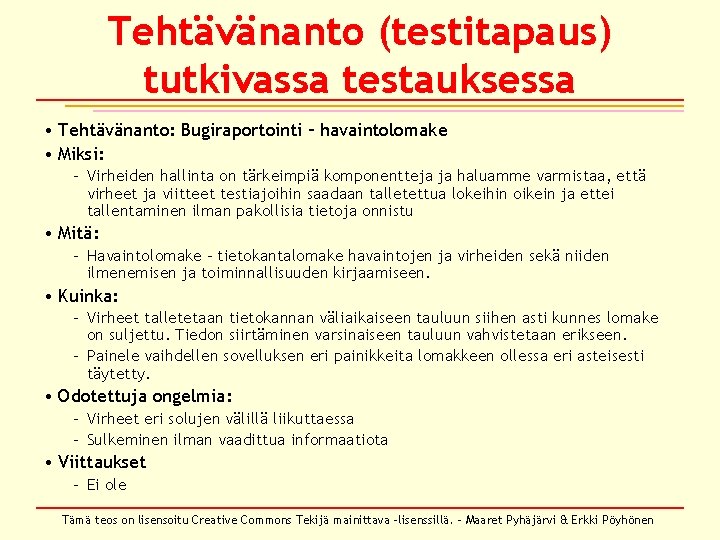 Tehtävänanto (testitapaus) tutkivassa testauksessa • Tehtävänanto: Bugiraportointi – havaintolomake • Miksi: – Virheiden hallinta