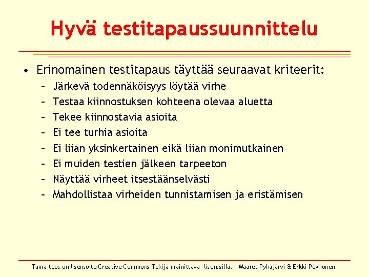 Hyvä testitapaussuunnittelu • Erinomainen testitapaus täyttää seuraavat kriteerit: – – – – Järkevä todennäköisyys