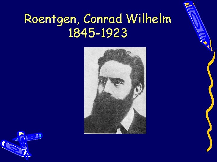 Roentgen, Conrad Wilhelm 1845 -1923 Roentgen, Conrad Wilhelm 1845 -1923