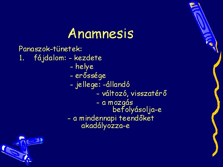 Anamnesis Panaszok-tünetek: 1. fájdalom: - kezdete - helye - erőssége - jellege: -állandó - Anamnesis Panaszok-tünetek: 1. fájdalom: - kezdete - helye - erőssége - jellege: -állandó -