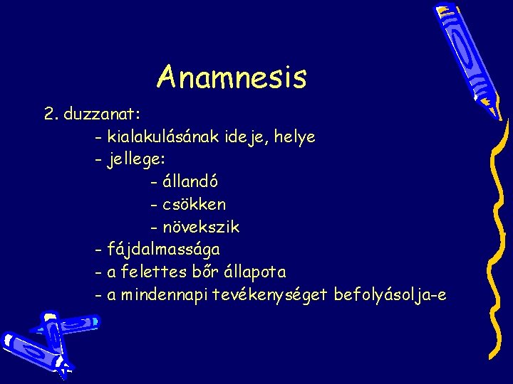 Anamnesis 2. duzzanat: - kialakulásának ideje, helye - jellege: - állandó - csökken - Anamnesis 2. duzzanat: - kialakulásának ideje, helye - jellege: - állandó - csökken -