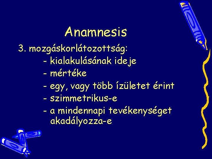 Anamnesis 3. mozgáskorlátozottság: - kialakulásának ideje - mértéke - egy, vagy több ízületet érint Anamnesis 3. mozgáskorlátozottság: - kialakulásának ideje - mértéke - egy, vagy több ízületet érint