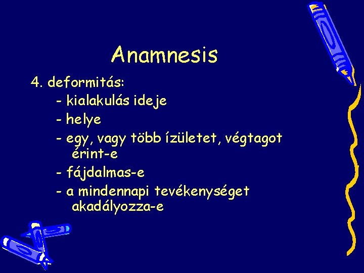 Anamnesis 4. deformitás: - kialakulás ideje - helye - egy, vagy több ízületet, végtagot Anamnesis 4. deformitás: - kialakulás ideje - helye - egy, vagy több ízületet, végtagot