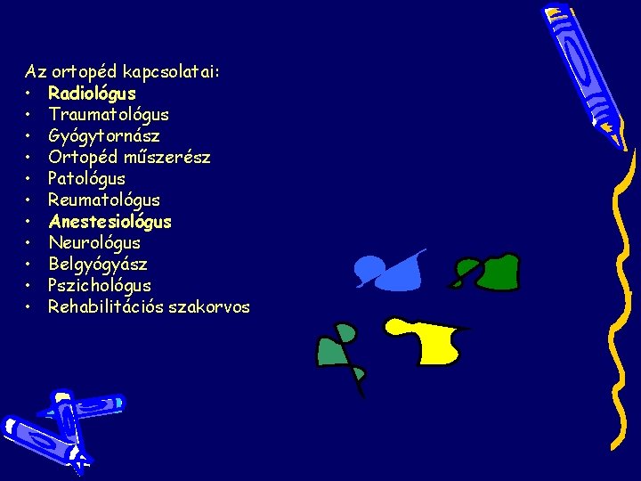 Az ortopéd kapcsolatai: • Radiológus • Traumatológus • Gyógytornász • Ortopéd műszerész • Patológus Az ortopéd kapcsolatai: • Radiológus • Traumatológus • Gyógytornász • Ortopéd műszerész • Patológus