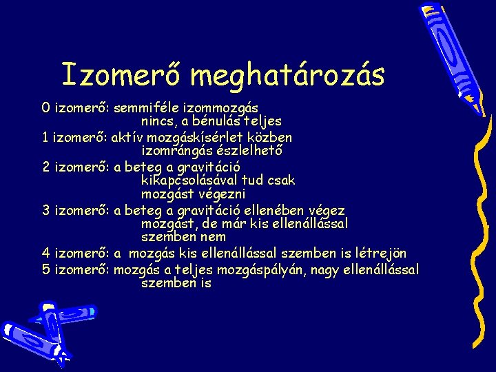 Izomerő meghatározás 0 izomerő: semmiféle izommozgás nincs, a bénulás teljes 1 izomerő: aktív mozgáskísérlet Izomerő meghatározás 0 izomerő: semmiféle izommozgás nincs, a bénulás teljes 1 izomerő: aktív mozgáskísérlet