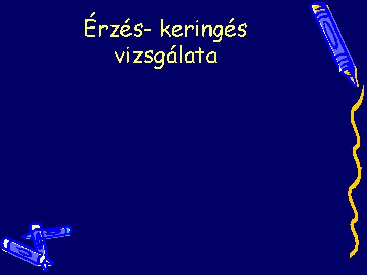 Érzés- keringés vizsgálata Érzés- keringés vizsgálata