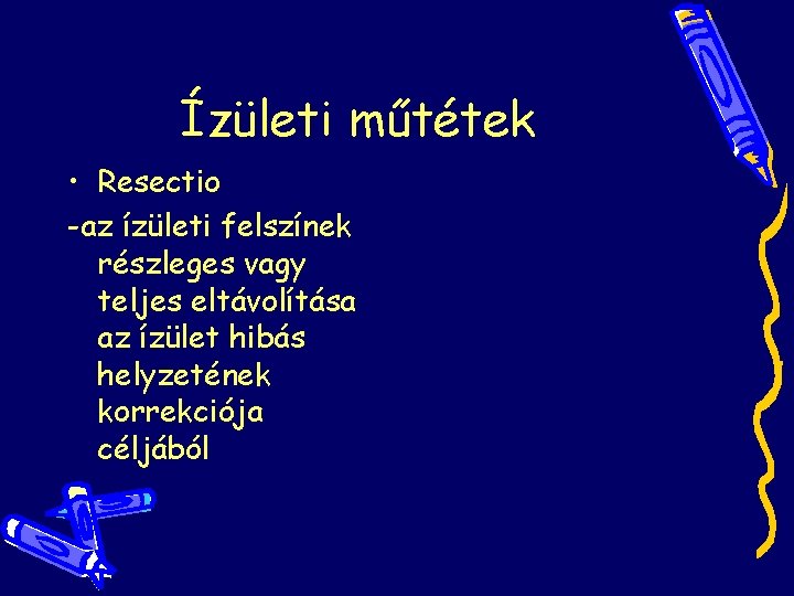 Ízületi műtétek • Resectio -az ízületi felszínek részleges vagy teljes eltávolítása az ízület hibás Ízületi műtétek • Resectio -az ízületi felszínek részleges vagy teljes eltávolítása az ízület hibás