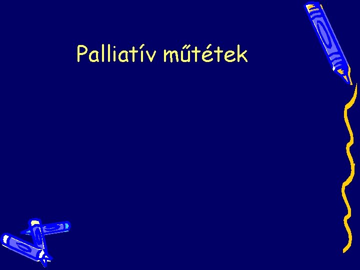Palliatív műtétek Palliatív műtétek