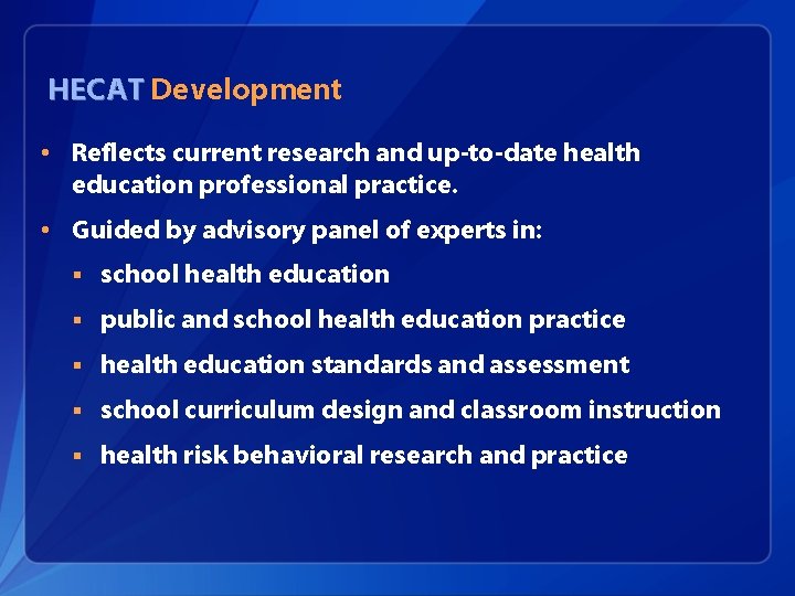 HECAT Development • Reflects current research and up-to-date health education professional practice. • Guided