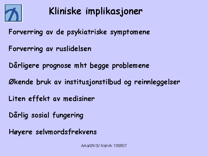 Kliniske implikasjoner Forverring av de psykiatriske symptomene Forverring av ruslidelsen Dårligere prognose mht begge