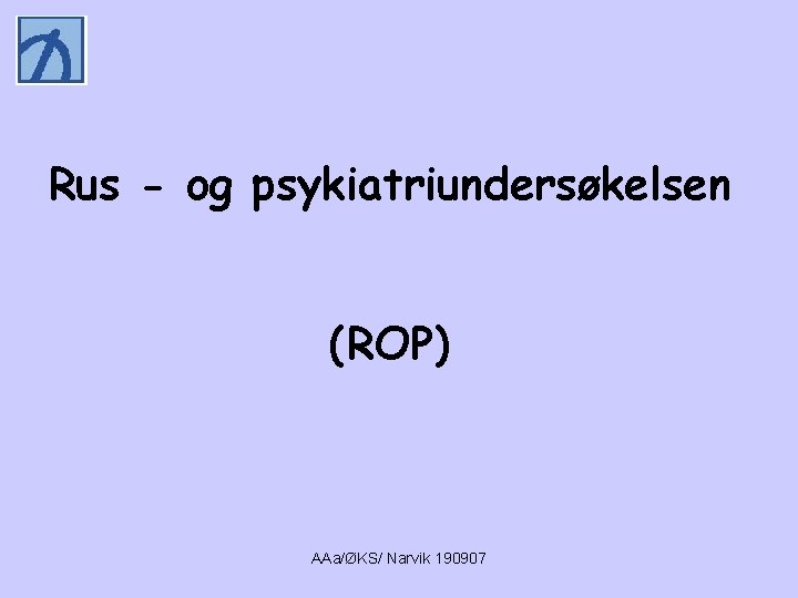 Rus - og psykiatriundersøkelsen (ROP) AAa/ØKS/ Narvik 190907 