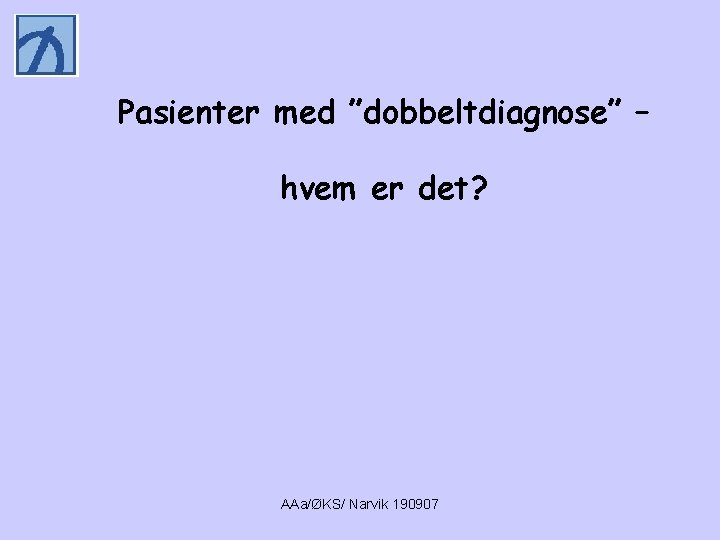 Pasienter med ”dobbeltdiagnose” – hvem er det? AAa/ØKS/ Narvik 190907 