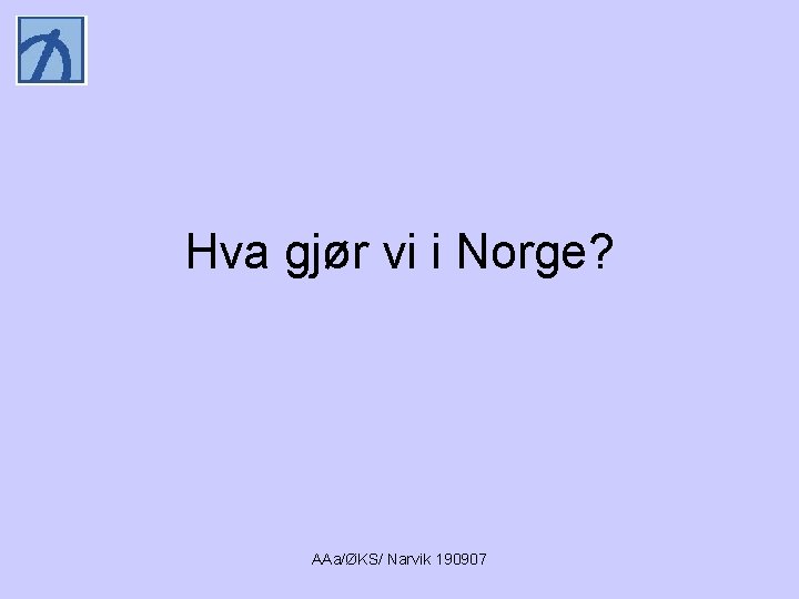 Hva gjør vi i Norge? AAa/ØKS/ Narvik 190907 