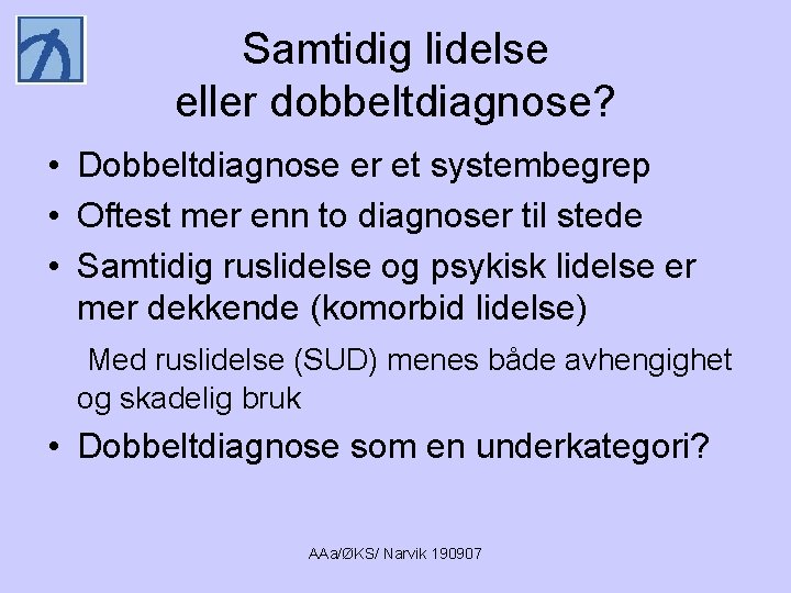 Samtidig lidelse eller dobbeltdiagnose? • Dobbeltdiagnose er et systembegrep • Oftest mer enn to