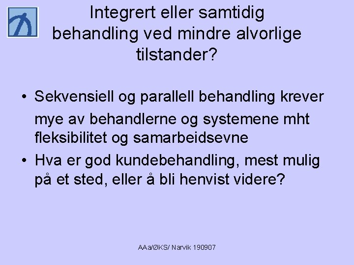 Integrert eller samtidig behandling ved mindre alvorlige tilstander? • Sekvensiell og parallell behandling krever