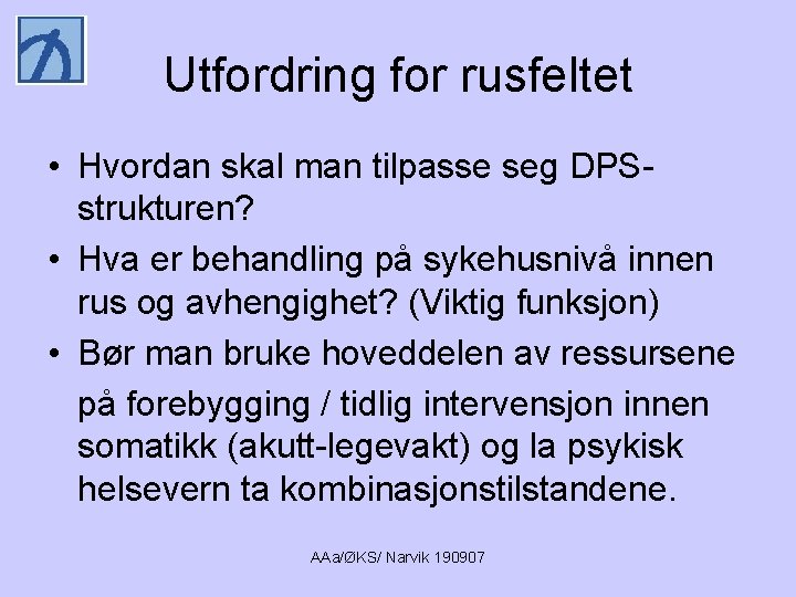 Utfordring for rusfeltet • Hvordan skal man tilpasse seg DPSstrukturen? • Hva er behandling