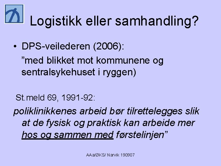 Logistikk eller samhandling? • DPS-veilederen (2006): ”med blikket mot kommunene og sentralsykehuset i ryggen)