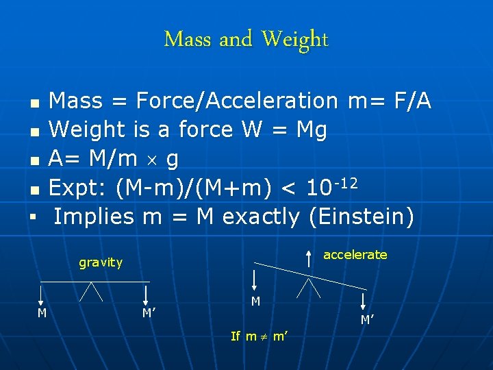 Mass and Weight n n n Mass = Force/Acceleration m= F/A Weight is a