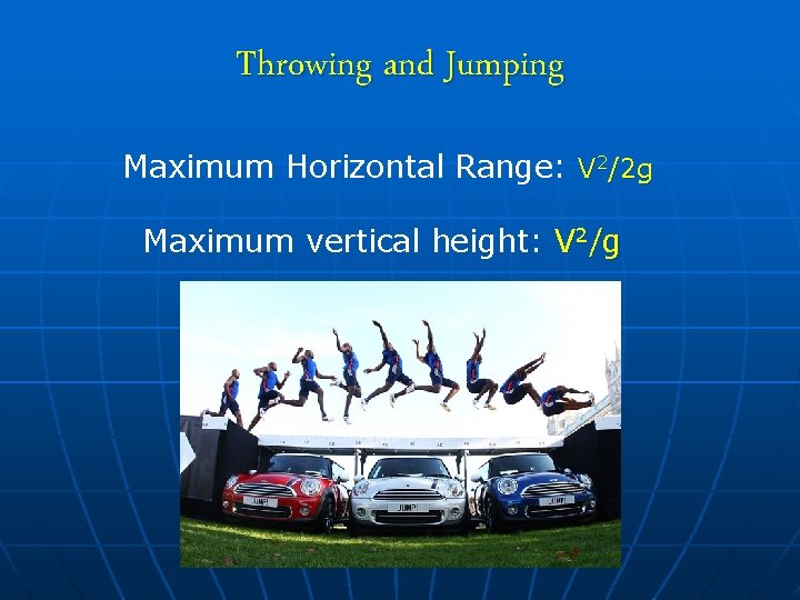 Throwing and Jumping Maximum Horizontal Range: V 2/2 g Maximum vertical height: V 2/g