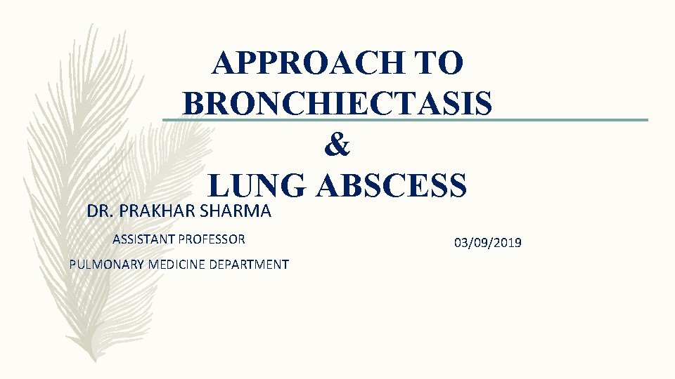 APPROACH TO BRONCHIECTASIS & LUNG ABSCESS DR. PRAKHAR SHARMA ASSISTANT PROFESSOR PULMONARY MEDICINE DEPARTMENT