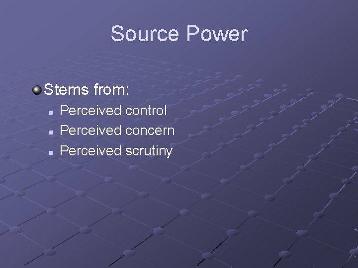 Source Power Stems from: n n n Perceived control Perceived concern Perceived scrutiny 