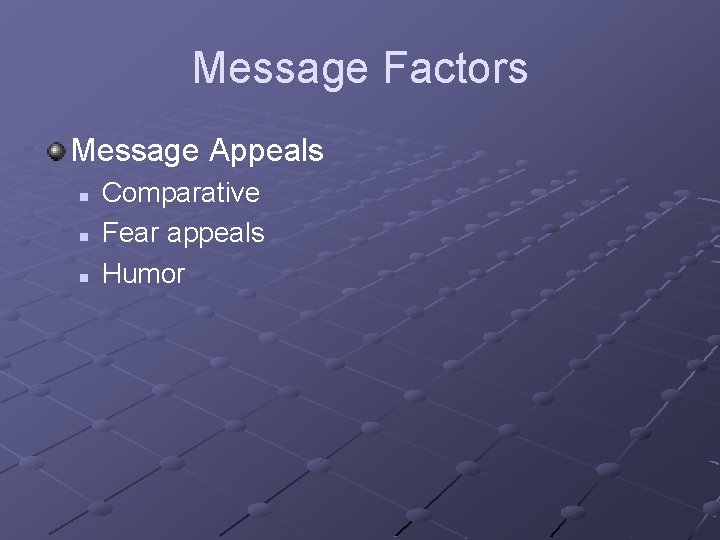Message Factors Message Appeals n n n Comparative Fear appeals Humor 