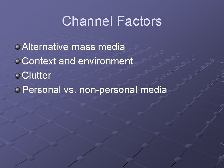 Channel Factors Alternative mass media Context and environment Clutter Personal vs. non-personal media 