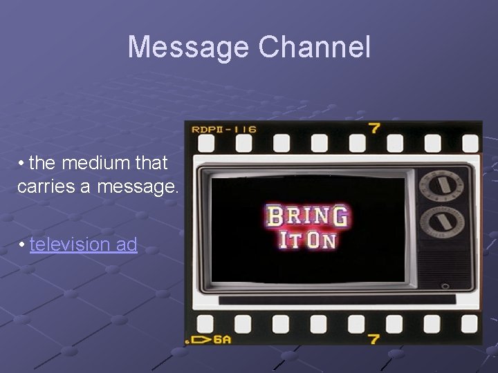 Message Channel • the medium that carries a message. • television ad 