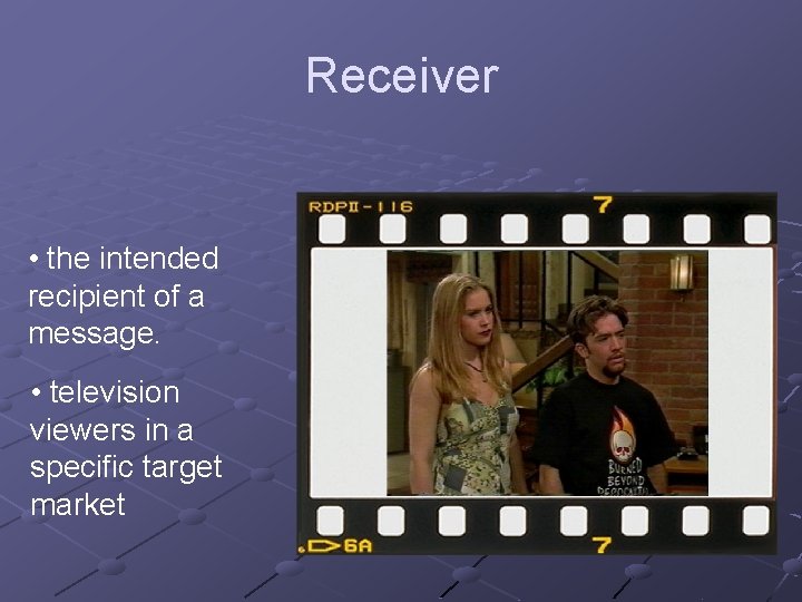 Receiver • the intended recipient of a message. • television viewers in a specific