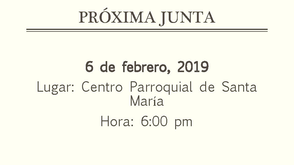 PRÓXIMA JUNTA 6 de febrero, 2019 Lugar: Centro Parroquial de Santa María Hora: 6: