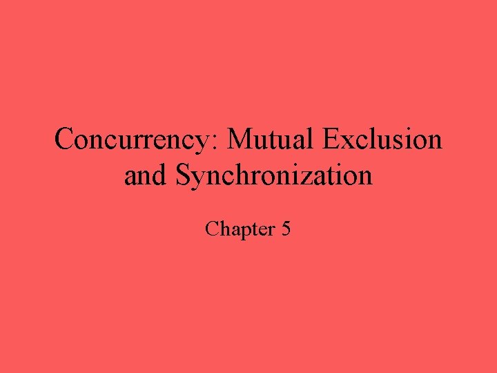 Concurrency: Mutual Exclusion and Synchronization Chapter 5 