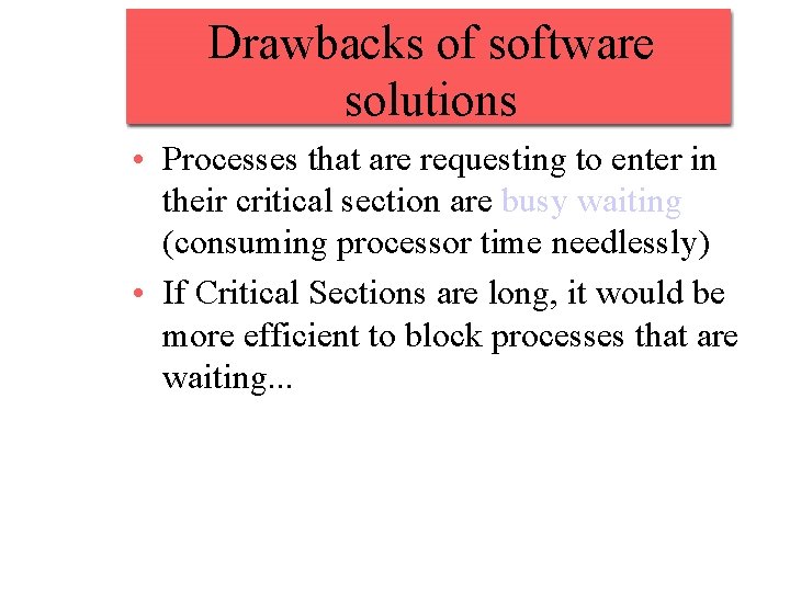 Drawbacks of software solutions • Processes that are requesting to enter in their critical