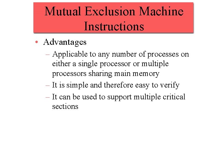 Mutual Exclusion Machine Instructions • Advantages – Applicable to any number of processes on